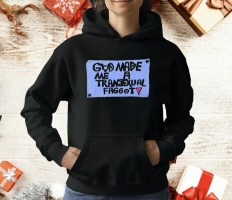 God Made Me A Transexual Faggot T-Shirt