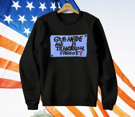 God Made Me A Transexual Faggot T-Shirt
