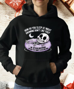 HOW DO YOU SLEEP AT NIGHT KNOWING DON'T LIKE YOU T-Shirt