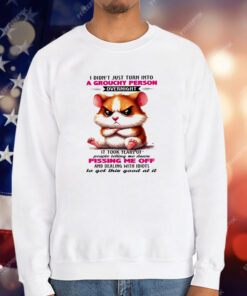 Hamster I Didn’t Just Turn Into A Grouchy Person Overnight T-Shirt