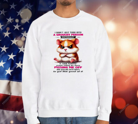 Hamster I Didn’t Just Turn Into A Grouchy Person Overnight T-Shirt