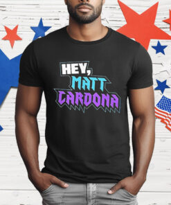 Hey Matt Cardona T-Shirt