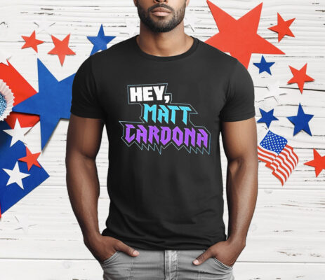 Hey Matt Cardona T-Shirt