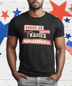 Hold Onto Your Vaginas T-Shirt