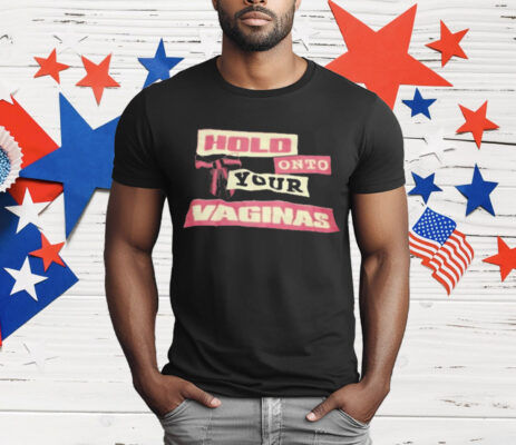 Hold Onto Your Vaginas T-Shirt