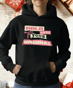 Hold Onto Your Vaginas T-Shirt