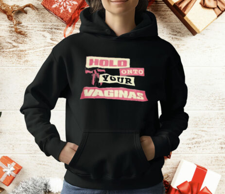 Hold Onto Your Vaginas T-Shirt