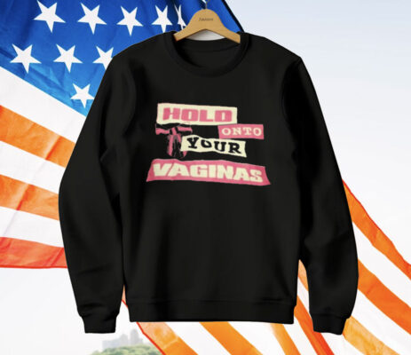 Hold Onto Your Vaginas T-Shirt