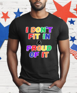 I DON'T FIT IN & PROUD OF IT T-Shirt