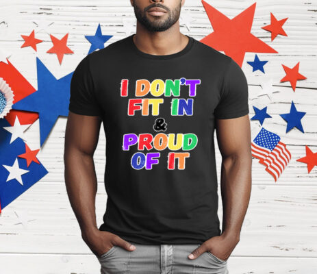 I DON'T FIT IN & PROUD OF IT T-Shirt