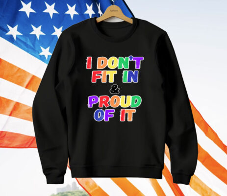 I DON'T FIT IN & PROUD OF IT T-Shirt