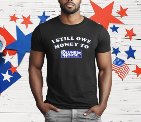 I Still Owe Money To Columbia House T-Shirt