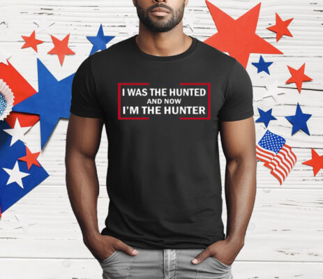 I Was The Hunted And Now I'm The Hunter T-Shirt