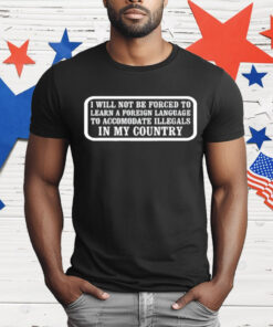 I Will Not Be Forced To Learn A Foreign Language T-Shirt