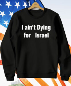 I Ain’t Dying For Lsrael T-Shirt