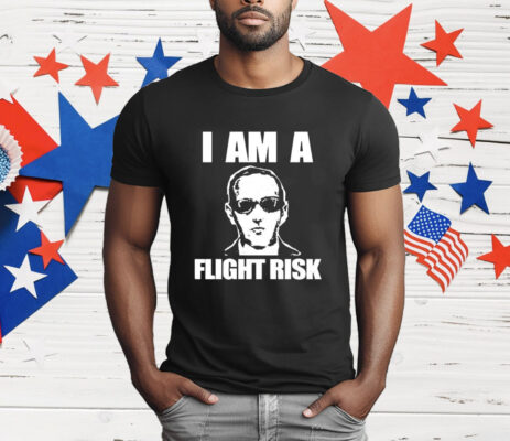 I Am A Flight Risk T-Shirt
