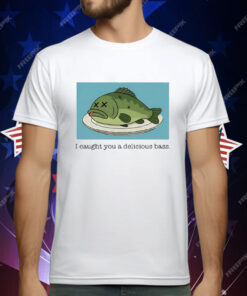 I Caught You A Delicious Bass T-Shirt