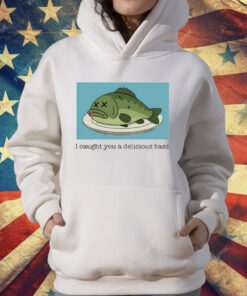 I Caught You A Delicious Bass T-Shirt