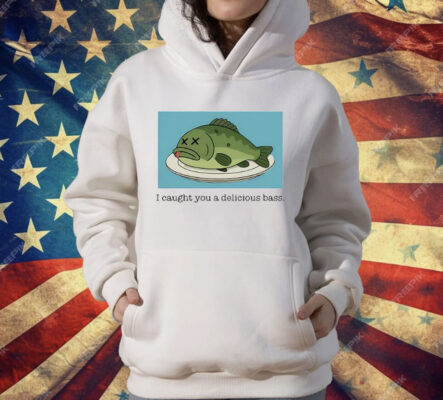 I Caught You A Delicious Bass T-Shirt