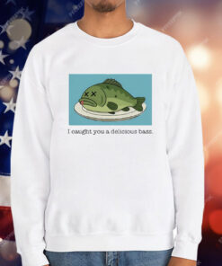 I Caught You A Delicious Bass T-Shirt