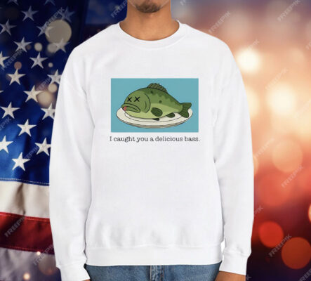 I Caught You A Delicious Bass T-Shirt