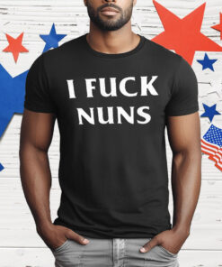 I Fuck Nuns T-Shirt
