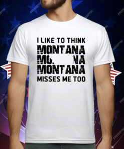 I like To Think Montana Misses Me Too T-Shirt