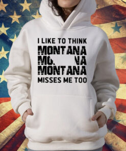 I like To Think Montana Misses Me Too T-Shirt