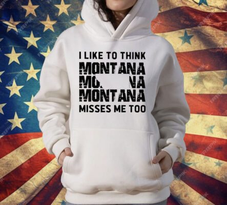 I like To Think Montana Misses Me Too T-Shirt