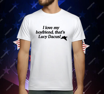 I love My Boyfriend That’s Lucy Dacus T-Shirt