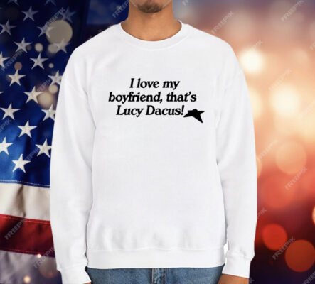 I love My Boyfriend That’s Lucy Dacus T-Shirt
