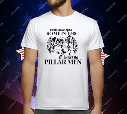 I Went On A Trip To Rome In 1938 To Fight The Pillar Men T-Shirt
