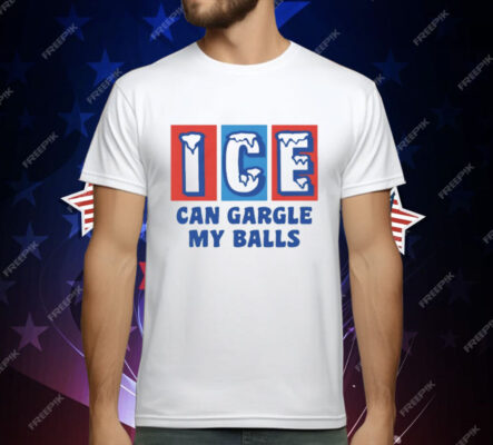 ICE Can Gargle My Balls T-Shirt