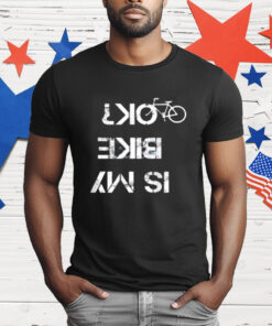 IS MY BIKE OK T-Shirt