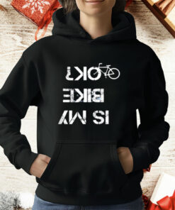 IS MY BIKE OK T-Shirt