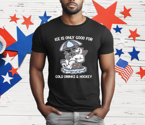 Ice Is Only Good For Cold Drinks And Hockey T-Shirt