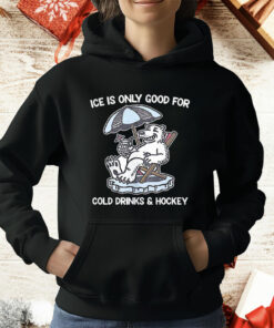 Ice Is Only Good For Cold Drinks And Hockey T-Shirt