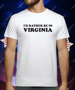 I’d Rather Be In Virginia T-Shirt
