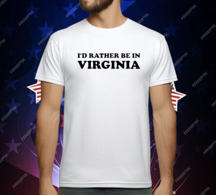 I’d Rather Be In Virginia T-Shirt
