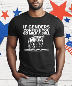 If Genders Confuse You Go Milk A Bull T-Shirt
