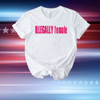 Illegally Female T-Shirt