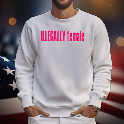 Illegally Female T-Shirt