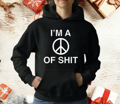 I’m A Peace Of Shit T-Shirt