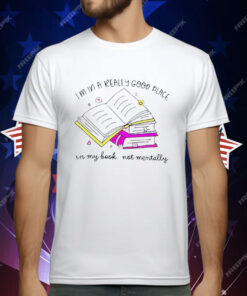 I’m In A Really Good Place In My Book Not Mentally T-Shirt