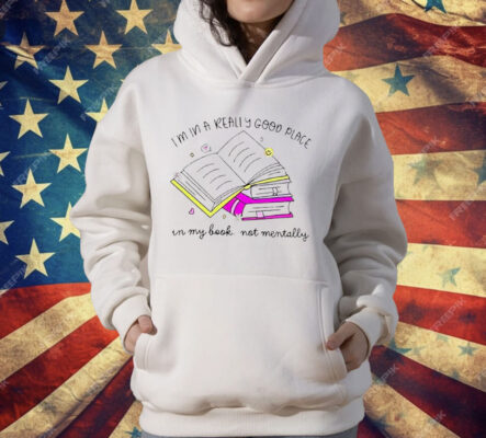 I’m In A Really Good Place In My Book Not Mentally T-Shirt