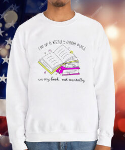 I’m In A Really Good Place In My Book Not Mentally T-Shirt