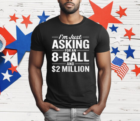 I'm Just Asking For An 8-ball And $2 Million T-Shirt
