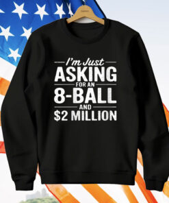 I'm Just Asking For An 8-ball And $2 Million T-Shirt
