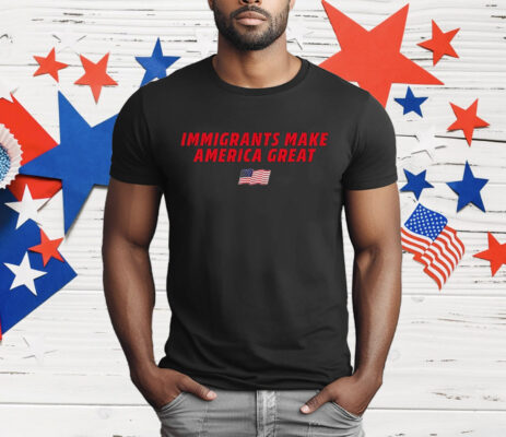 Immigrants Make America Great Flag T-Shirt