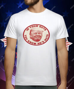 In Your Guts You Know Hes Nuts Trump T-Shirt